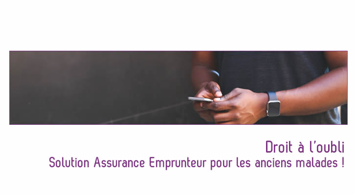 Assurance emprunteur : le droit à l’oubli instauré pour les anciens malades